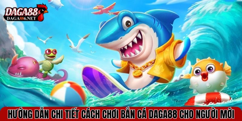 Bắn Cá DAGA88 – Săn Thưởng Cực Đã, Đổi Quà Liền Tay 3 Hướng dẫn chi tiết cách chơi bắn cá DAGA88 cho người mới