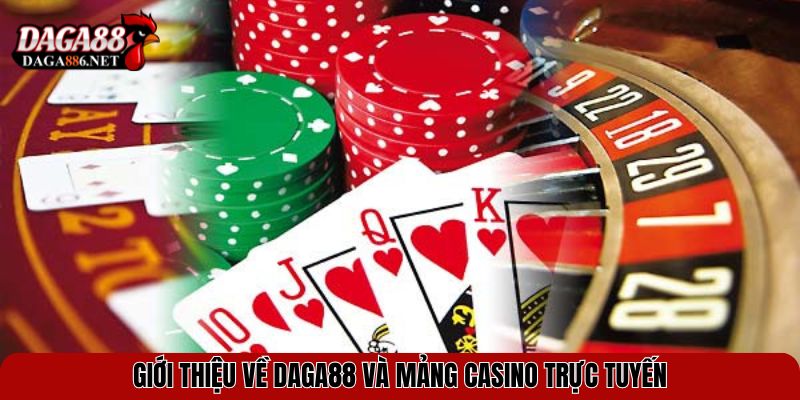 Casino DAGA88 – Trải Nghiệm Sòng Bài Đỉnh Cao, Cược Là Trúng 1 Giới thiệu về DAGA88 và mảng casino trực tuyến