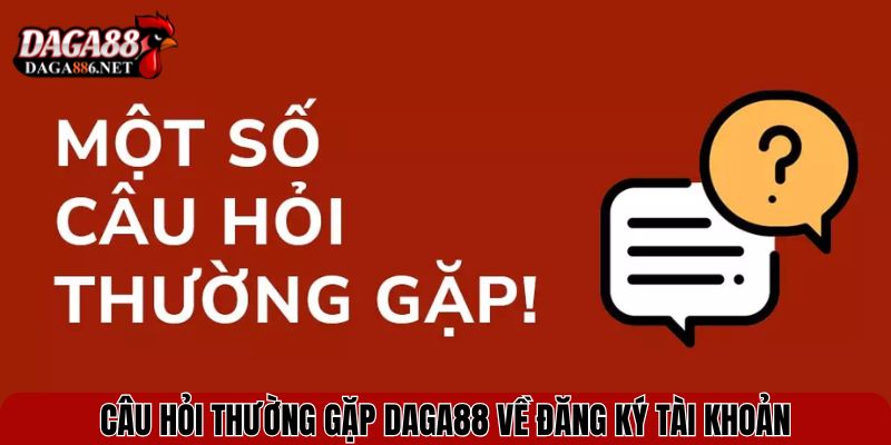 Giải Đáp Các Câu Hỏi Thường Gặp DAGA88 Chi Tiết Nhất 1 Câu hỏi thường gặp DAGA88 về đăng ký tài khoản