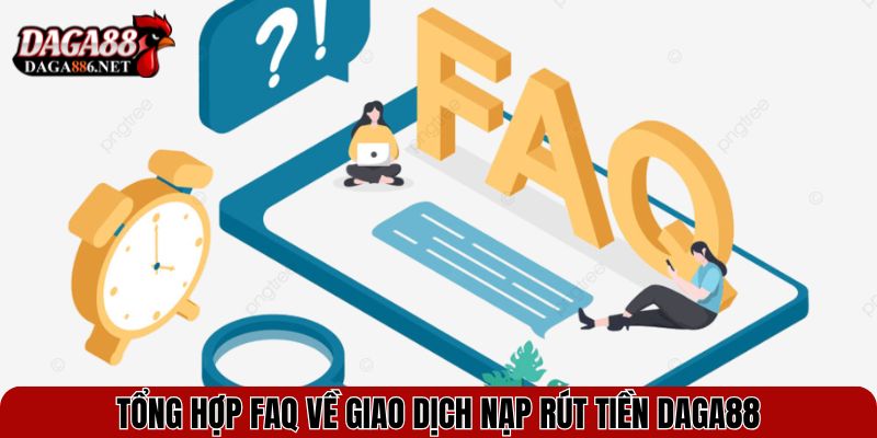 Giải Đáp Các Câu Hỏi Thường Gặp DAGA88 Chi Tiết Nhất 2 Tổng hợp FAQ về giao dịch nạp rút tiền DAGA88