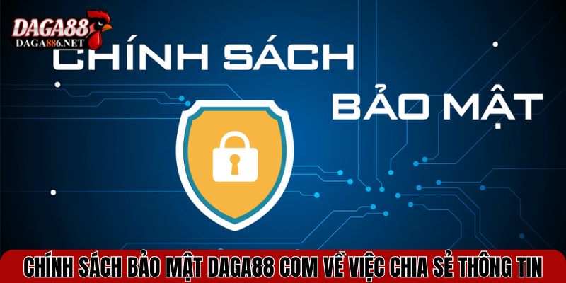 Chính sách bảo mật DAGA88 com về việc chia sẻ thông tin