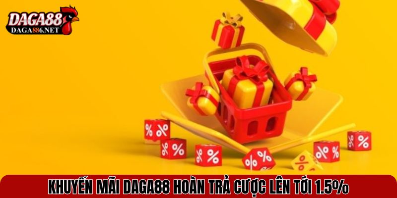 Khuyến mãi DAGA88 hoàn trả cược lên tới 1.5%
