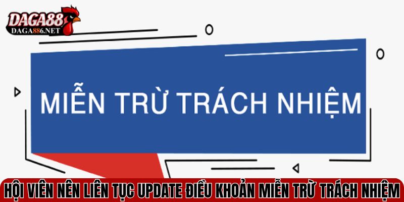 Hội viên nên liên tục update điều khoản miễn trừ trách nhiệm DAGA88