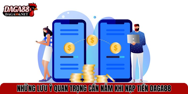 Hướng Dẫn Nạp Tiền DAGA88 Nhanh Chóng – Đơn Giản Nhất 2025 4 Những lưu ý quan trọng cần nắm khi nạp tiền DAGA88