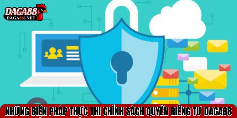 Chính Sách Quyền Riêng Tư DAGA88 - An Tâm Mỗi Lần Truy Cập 1 Những biện pháp thực thi chính sách Quyền riêng tư DAGA88