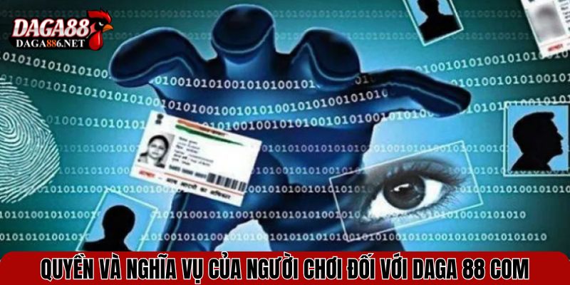Chính Sách Quyền Riêng Tư DAGA88 - An Tâm Mỗi Lần Truy Cập 3 Quyền và nghĩa vụ của người chơi đối với DAGA 88 com