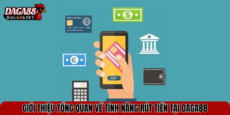 Giới thiệu tổng quan về tính năng rút tiền tại DAGA88
