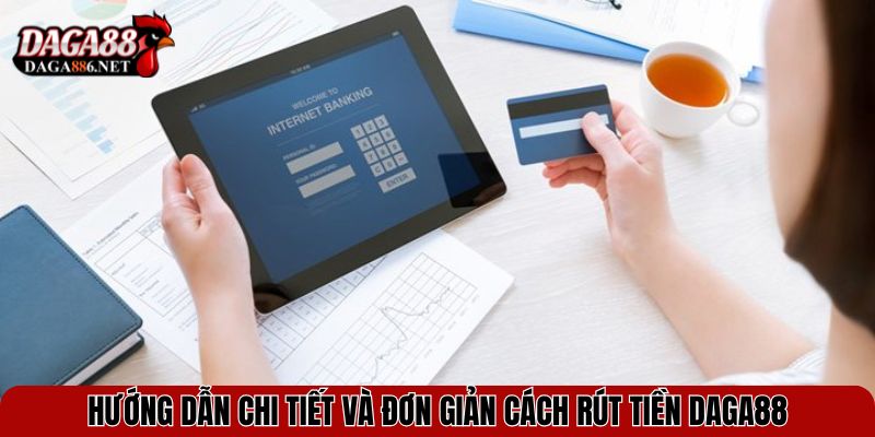 Hướng dẫn chi tiết và đơn giản cách rút tiền DAGA88