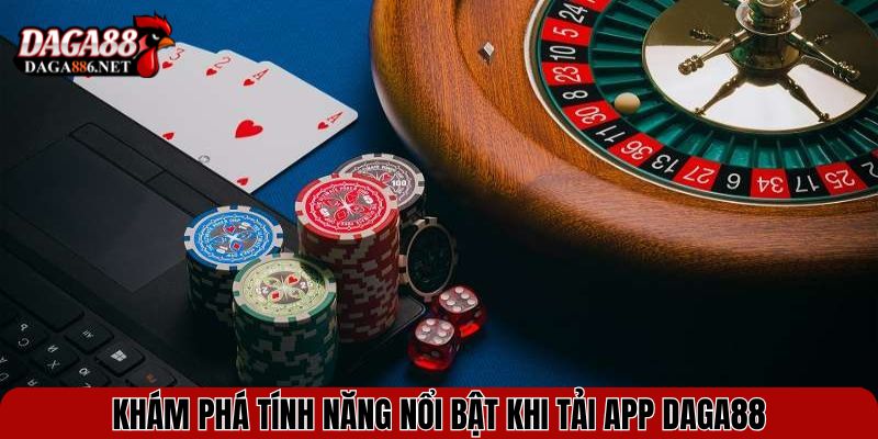Khám phá tính năng nổi bật khi tải app DAGA88