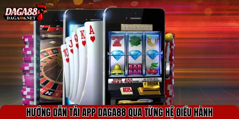 Hướng dẫn tải app DAGA88 qua từng hệ điều hành