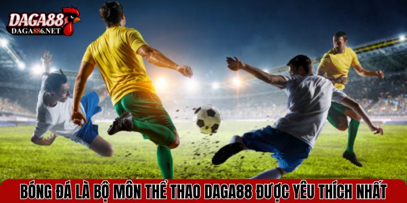 Thể Thao DAGA88 – Đa Sảnh Cược, Kèo Thơm Cập Nhật Liên Tục 3 Bóng đá là bộ môn thể thao DAGA88 được yêu thích nhất