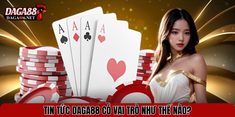Tin tức Daga88 có vai trò như thế nào?