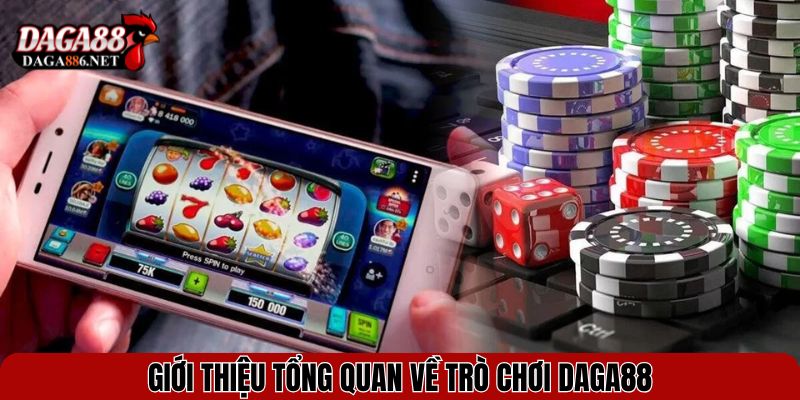 Giới thiệu tổng quan về trò chơi DAGA88