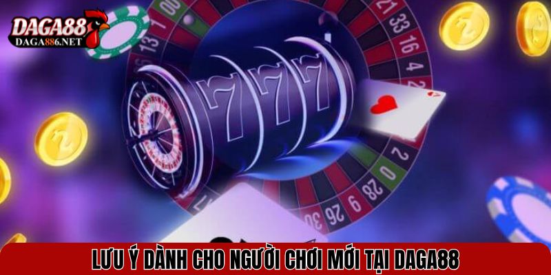 Lưu ý dành cho người chơi mới tại DAGA88